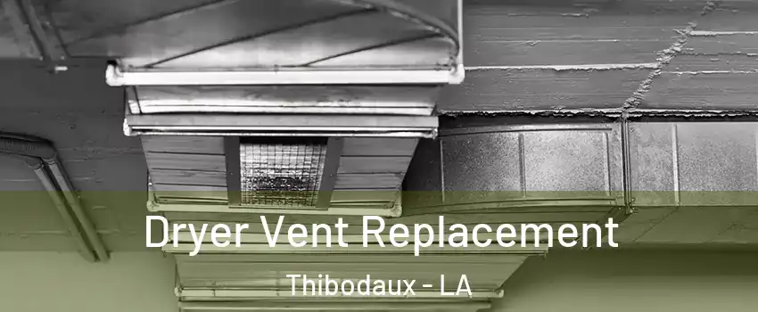  Dryer Vent Replacement Thibodaux - LA