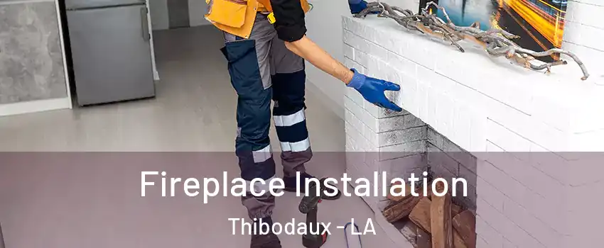  Fireplace Installation Thibodaux - LA