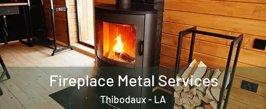  Fireplace Metal Services Thibodaux - LA