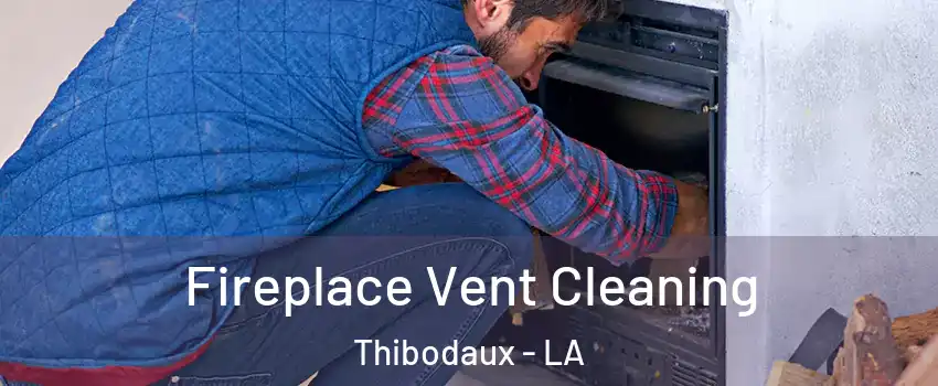 Fireplace Vent Cleaning Thibodaux - LA