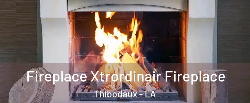  Fireplace Xtrordinair Fireplace Thibodaux - LA