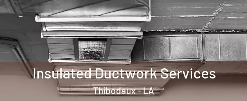  Insulated Ductwork Services Thibodaux - LA