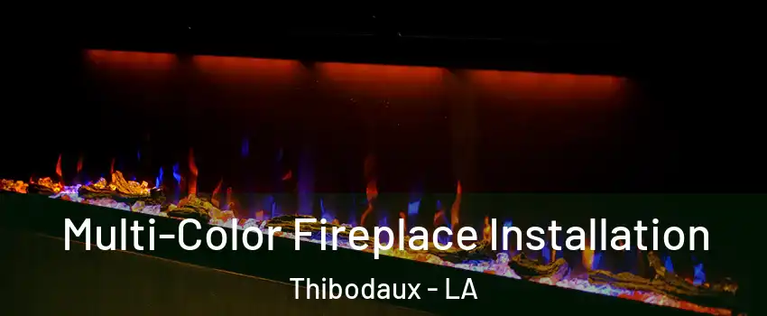  Multi-Color Fireplace Installation Thibodaux - LA