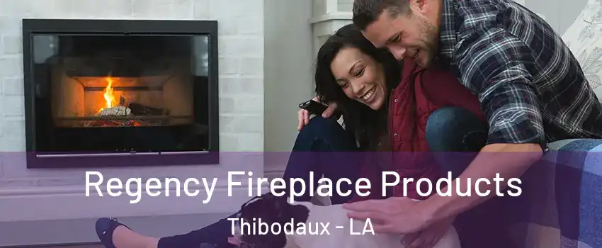  Regency Fireplace Products Thibodaux - LA