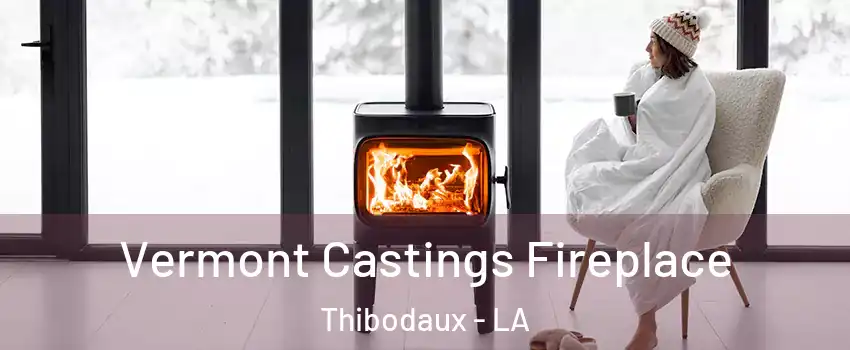  Vermont Castings Fireplace Thibodaux - LA